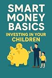 Smart Money Basics: Investing in your children (The Smart Money Guidebook Series)