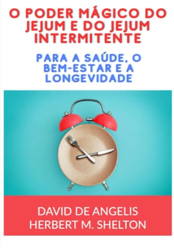 O poder mágico do jejum e do jejum intermitente. Para a saúde, o bem-estar e a longevidade