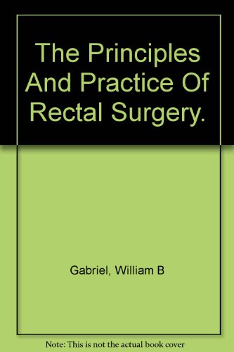 The principles and practice of rectal surgery B0007FPM3S Book Cover