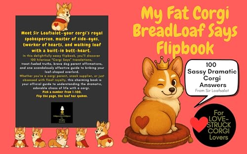 My Fat Corgi BreadLoaf Says Flipbook: Sassy Wisdom, Snack Drama & Loafy Love : 100 Funny Corgi Sayings, Treat Tricks, Dog Parent Affirmations & Royal Sass from from Sir Loafsalot, corgi lover gifts