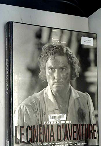 Le Cinema D'Aventure. Les Grands Classiques Americains : De Robin Des Bois A L'Homme Qui Voulut Etre Roi