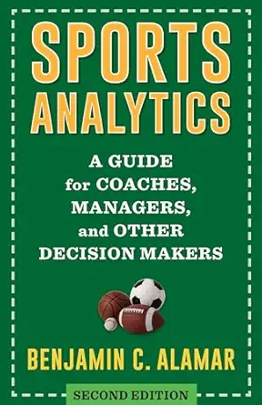 Sports Analytics: A Guide for Coaches, Managers, and Other Decision Makers