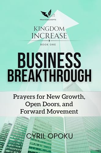 Business Breakthrough: Prayers for New Growth, Open Doors, and Forward Movement (Kingdom Increase Book 1)