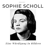 Sophie Scholl: Eine Würdigung in Bildern - Stefan Meier 