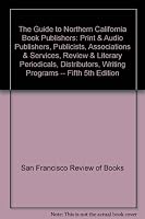 The Guide to Northern California Book Publishers: Print & Audio Publishers, Publicists, Associations & Services, Review & Literary Periodicals, Distributors, Writing Programs -- Fifth 5th Edition B000P0YCEU Book Cover