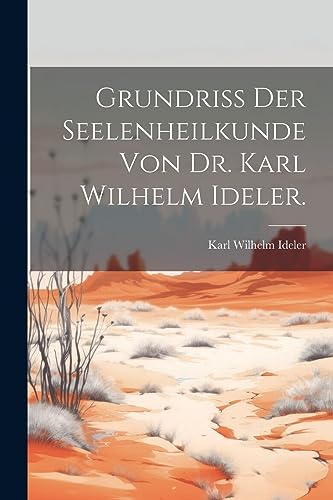 Grundriss der Seelenheilkunde von Dr. Karl Wilhelm Ideler. (German Edition)