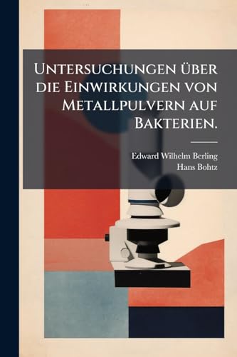 Untersuchungen über die Einwirkungen von Metallpulvern auf Bakterien. (German Edition)