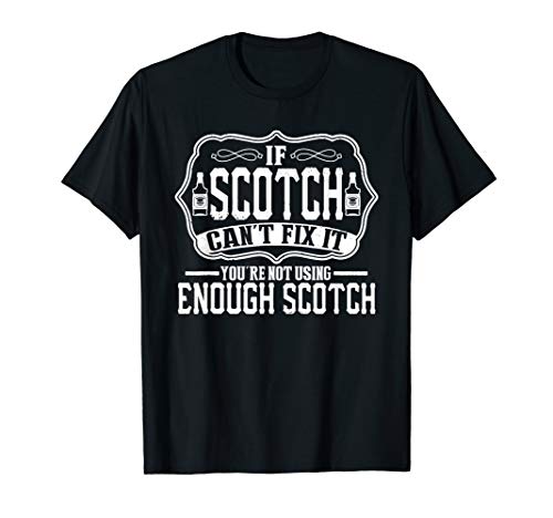 If Scotch Can't Fix It You're Not Using Enough Scotch Funny T-Shirt