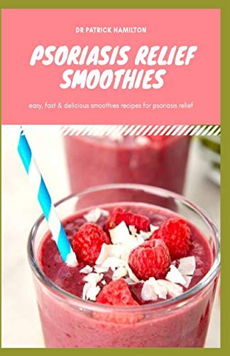 PSORIASIS RELIEF SMOOTHIES: Easy, fast and delicious for psoriasis