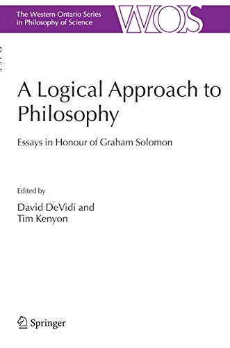 A Logical Approach to Philosophy: Essays in Honour of Graham Solomon (The Western Ontario Series in Philosophy of Science, 69)