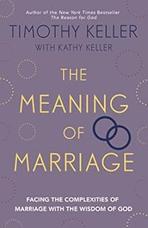 The Meaning of Marriage: Facing the Complexities of Marriage with the Wisdom of God