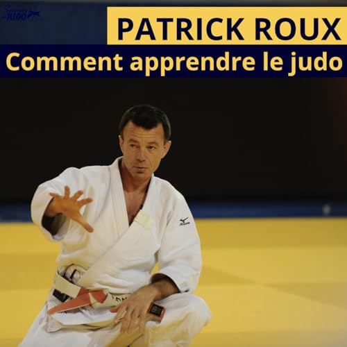 Progresser avec Patrick Roux (1/2) : comment apprendre le judo - Ep58