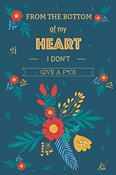 From the Bottom of My Heart I Don't Give a F*ck : An Uplifting Journal to Write in for Mindful Life - Blank Lined Writing Paper