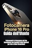 iphone gsm shop  Fotocamera iPhone 16 Pro Guida dell\'Utente: Padroneggia la Fotocamera del Tuo Smartphone con Consigli Pratici Illustrati per Foto e Video Straordinari