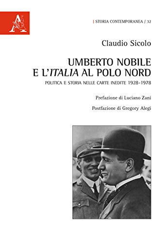 Umberto Nobile e l'Italia al polo Nord. Politica e storia nelle carte inedite 1928-1978