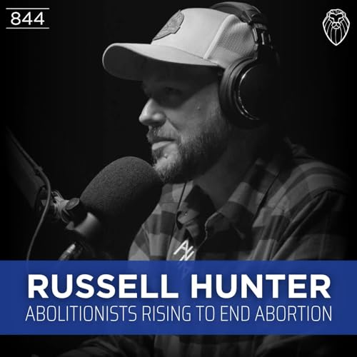 RUSSELL HUNTER | Abolitionists Rising to End Abortion (Ep. 844) Podcast Por  arte de portada