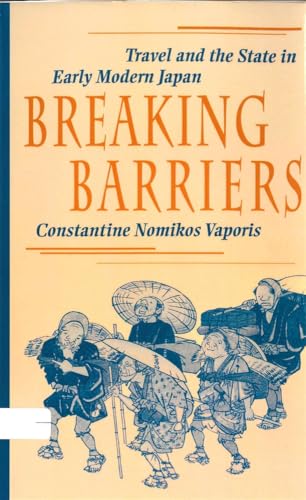 Breaking Barriers: Travel and the State in Early Modern Japan (Harvard East Asian Monographs)