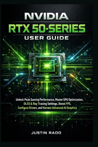 NVIDIA RTX 50-Series User Guide: Unlock Peak Gaming Performance, Master GPU Optimization, DLSS &...