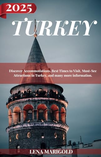 TURKEY TRAVEL GUIDE 2025: Discover Accommodations, Best Times to Visit, Must-See Attractions in Turkey, and many more information.