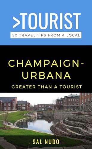 Greater Than a Tourist- Champaign-Urbana : 50 Travel Tips from a Local (Eat Like a Local Illinois)