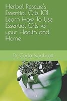 Herbal Rescue's Essential Oils 101: Learn How to Use Essential Oils for Your Health and Home 1520614128 Book Cover