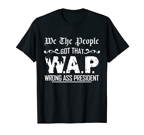 We The People got That w.a.p Wrong Ass President T-Shirt