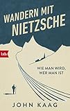 Wandern mit Nietzsche: Wie man wird, wer man ist - John Kaag Übersetzer: Martin Ruben Becker 