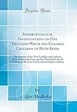  Anthropological Investigations on One Thousand White and Colored Children of Both Sexes: The Inmates of the New York Juvenile Asylum, With Additional ... York Colored Orphan Asylum (Classic Reprint)