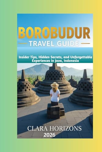 Borobudur Travel Guide: Insider Tips, Hidden Secrets, and Unforgettable Experiences in Java, Indonesia