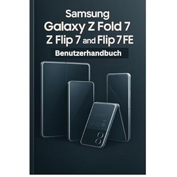 Samsung Galaxy Z Fold 7, Z Flip 7 und Flip 7 FE Benutzerhandbuch: Eine vereinfachte Schritt-für-Schritt-Anleitung mit Tipps zur Fehlerbehebung und Erläuterungen ... erweiterten Einstellungen (German Edition)