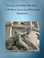 Privacy in Online Markets: A Welfare Analysis of Demand Rotations 1505909449 Book Cover