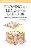Blowing the Lid Off the God-Box: Opening Up to the Limitless Faith (Explorefaith.Org)