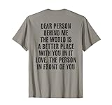 Dear Person Behind Me The World is A Better Place with You T-Shirt
