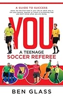 You, A Teenage Soccer Referee: A Guide to Success when, for the first time in your life an adult who is not your parent, teacher or coach is screaming that you don't know what you are doing. 163385454X Book Cover