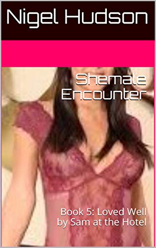 Shemale Encounter: Book 5: Loved Well by Sam at the Hotel (English Edition)