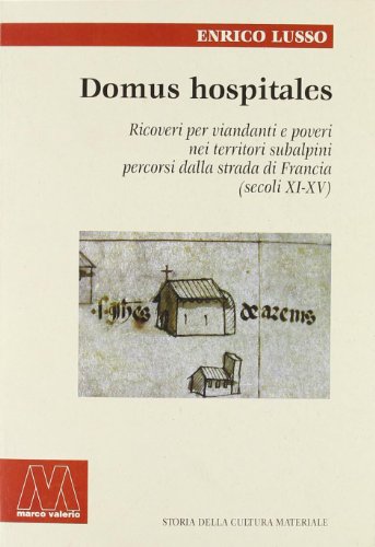 Domus hospitales. Ricoveri per viandanti e poveri nei territori subalpini percorsi dalla strada di Francia (secoli XI-XV) Domus hospitales. Ricoveri per viandanti e poveri nei territori subalpini percorsi dalla strada di Francia (secoli XI-XV)