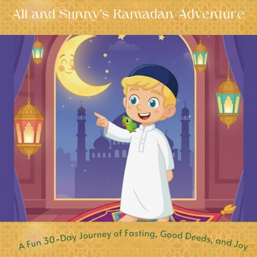 Ali and Sunny’s Ramadan Adventure: A Fun 30-Day Journey of Fasting, Good Deeds, and Joy