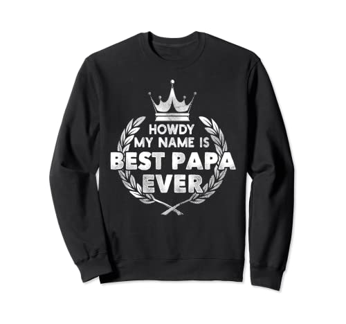 El mejor regalo para el día del padre Howdy My Name is Best Papa Ever Sudadera