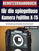 Benutzerhandbuch für die spiegellose Kamera Fujifilm X-T5: Klare Anweisungen zu Einrichtung, Belichtung, Fokus und Farbe für Kreative, die ... bei Standbildern und Videos erzielen möchten. B0G44S84LM Book Cover
