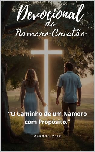 Namoro Cristão - Devocional Diário: “O Caminho de um Namoro com Propósito." - Melo, Marcos