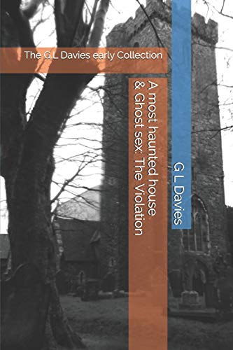 A most haunted house & Ghost sex: The Violation: The G.L Davies early Collection