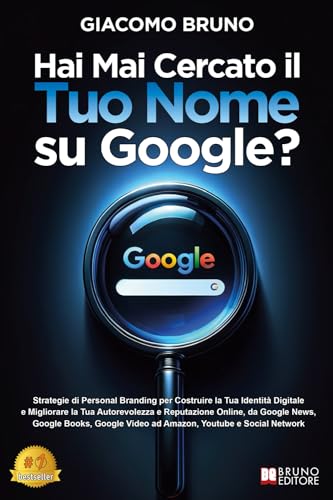 Mai Cercato il Tuo Nome su Google?: Strategie di Personal Branding per Costruire la Tua Identità Digitale e Migliorare la Tua Autorevolezza e Reputazione Online su Google, Amazon e YouTube