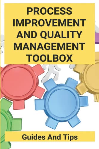 Process Improvement And Quality Management Toolbox: Guides And Tips
