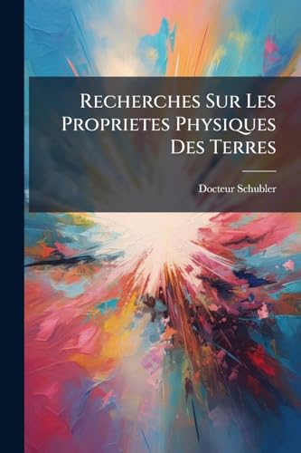 Recherches Sur Les Proprietes Physiques Des Terres (French Edition)