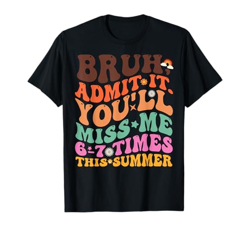 Bruh Admit It You’ll Miss Me 6-7 Times This Summer Student T-Shirt
