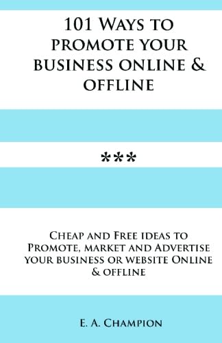 101 Ways to Promote Your Business Online & Offline: Cheap and Free Ideas to Promote, Market and...