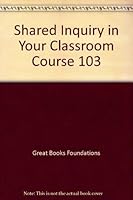Shared Inquiry in Your Classroom Course 103 1933147407 Book Cover