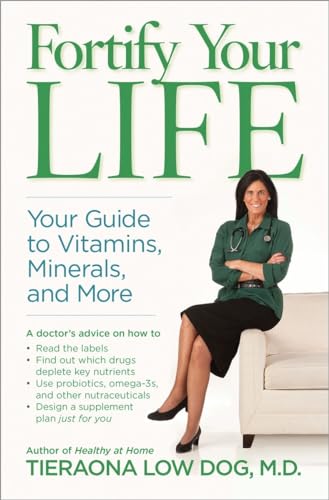 Fortify Your Life: Your Guide to Vitamins, Minerals, and More: Low Dog M.D., Tieraona