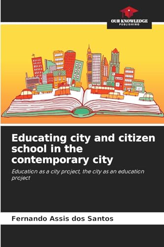 Educating city and citizen school in the contemporary city: Education as a city project, the city as an education project