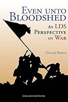 Even unto bloodshed: An LDS perspective on war 1589586301 Book Cover